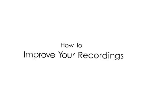 How To Improve Your Recordings