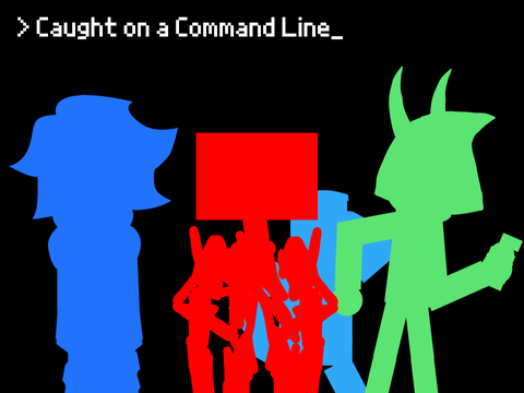> Caught on a Command Line [5] >:(