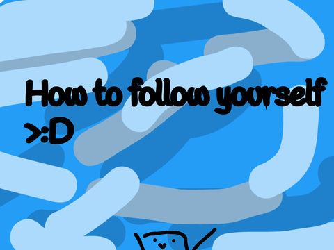 How To Follow Yourself >:D