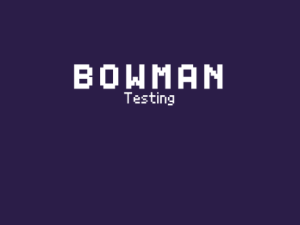 B O W M A N (testing)