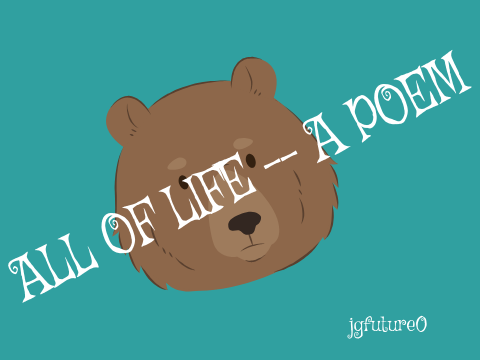 All Of Life - A Poem 