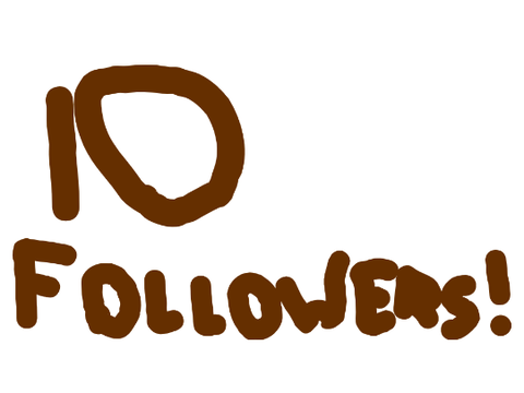 10 FOLLOWERS!!! 