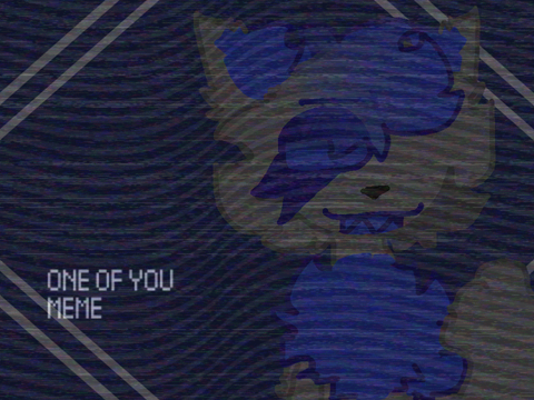 ONE OF YOU - MEME COLLAB