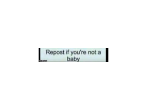 repost if you're not a baby