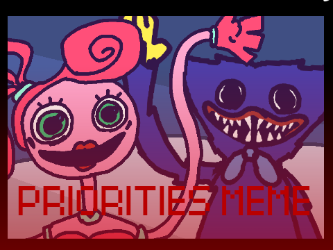 PRIORITIES MEME // POPPY PLAYTIME