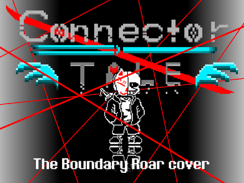 [Connectortale] The Boundary Roar cover