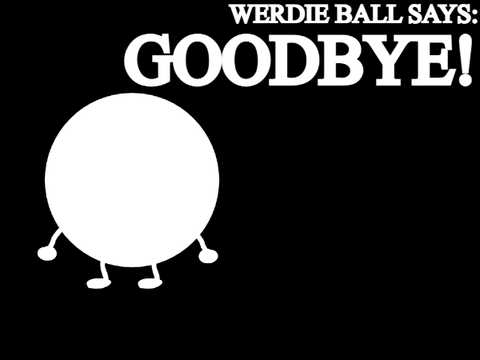 Werdie Ball says Goodbye! (for now)