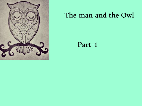 The man and the owl Part-1