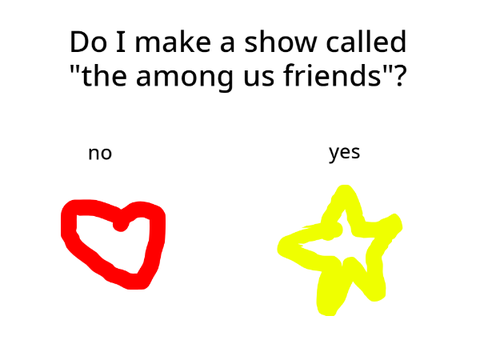 Do I make a show called "The among us Friends"?