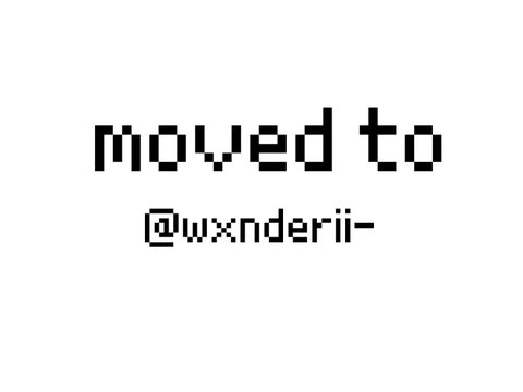moved to @wxnderii- (plz follow me there)