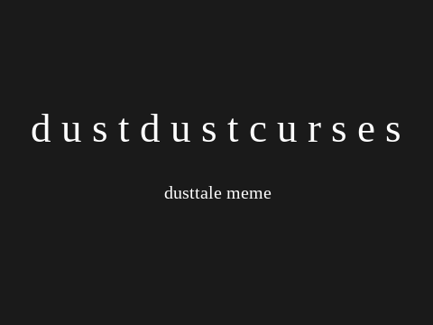 « dust dust curses except its w dusttale sans // meme »