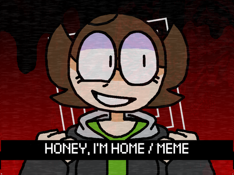Honey I'm Home / Meme