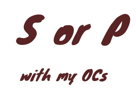 S or P my OCs