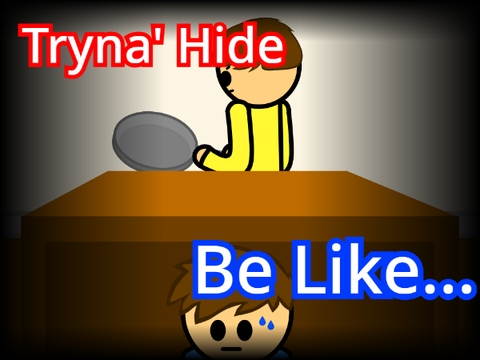 Tryna' Hide Be Like...