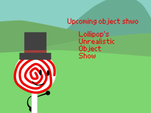 (Upcoming object show) Lollipop’s Unrealistic Object Show