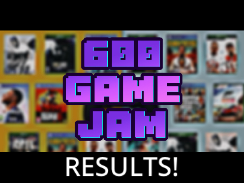 600 Game Jam Results! 