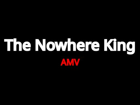 The Nowhere King AMV - wip