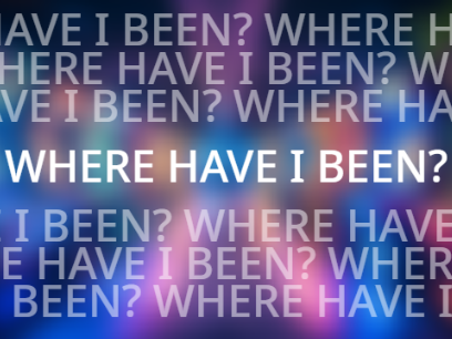 Where Have I Been?