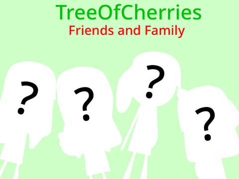 @TreeOfCherries Friends and Family!