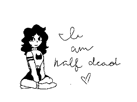 I am half dead.