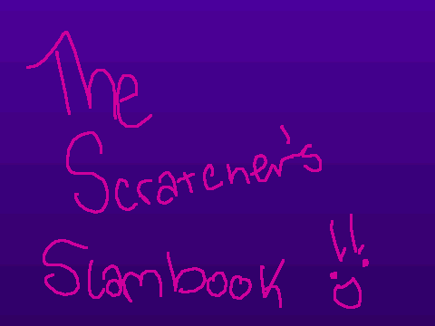 The Scratcher's Slambook!
