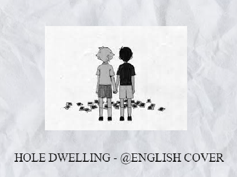 HOLE DWELLING - ENGLISH COVER BY: [idk.]