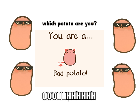 What potato are you? bruh im a bad tato
