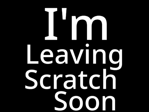 I'm Leaving Scratch Soon