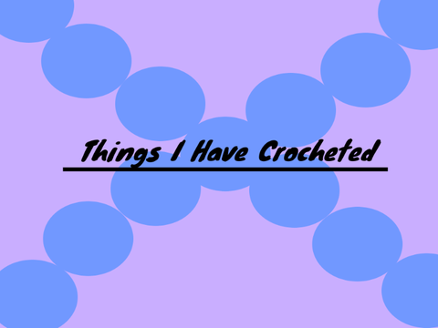 Things I've crocheted (comment ideas)
