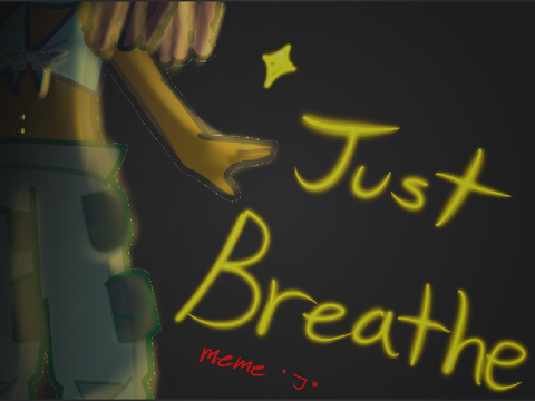 JUST BREATHE meme :D