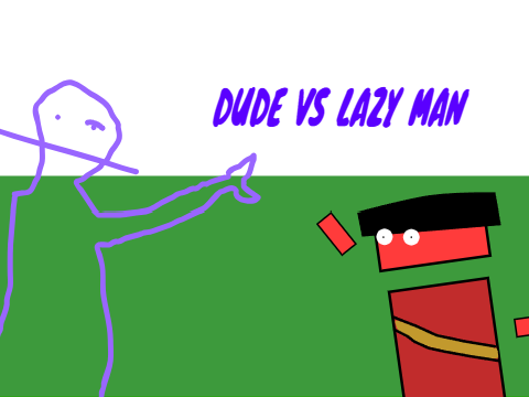 Dude vs lazy man! (AN ACTUAL ANIMATION!)