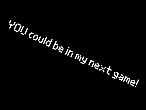 YOU could be in my next game! Details inside