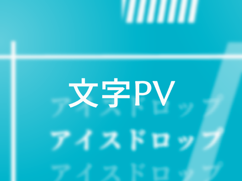 #7 ｜ 文字PV / アイスドロップ（没）