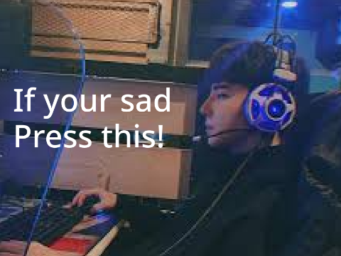 If ur Sad Press This <\3