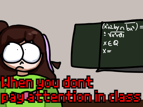 When you dont pay attention in class