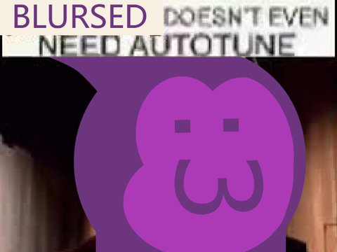 BLURSED DOESN'T EVEN NEED AUTOTUNE