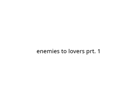 enemies to lovers prt. 1