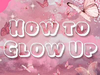 How to glow up!