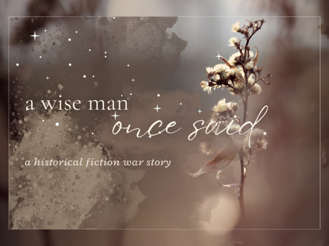"a wise man once said." ★ a historical fiction short(ish) story