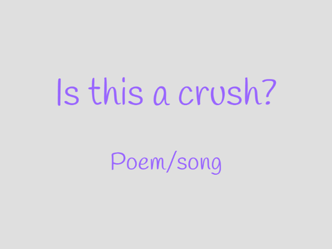Is this a crush? Poem/song || Work in Progress