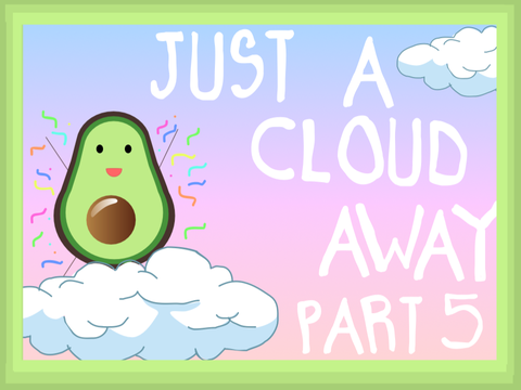 Just A Cloud Away | Part 5