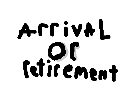 Arrival OR Retirement