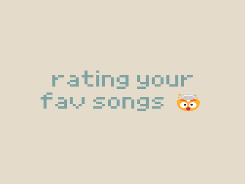 rating ur fav songs!! (bcs i hv no life)