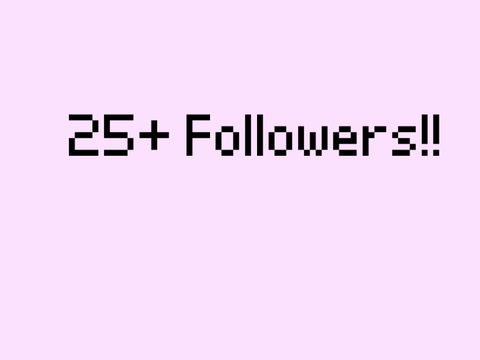 25+ followers!!!