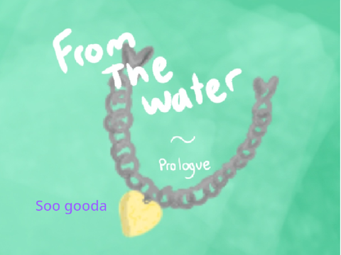From the Water ~ Prologue <> Reaction 