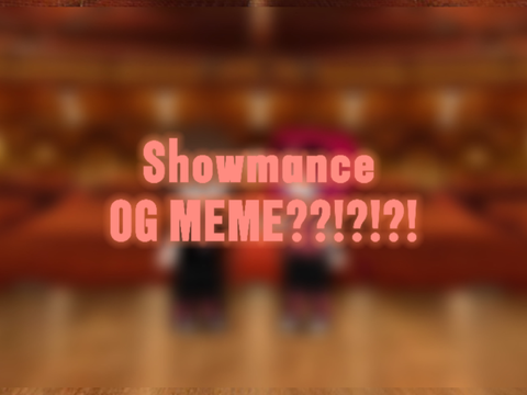 •||Showmance||• meme OG!! 