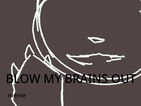 blow my brains out meme