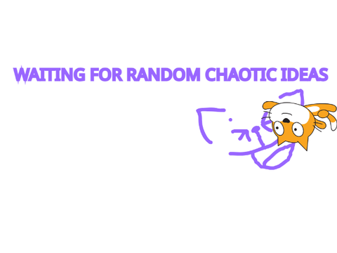 Can I have random chaotic ideas?