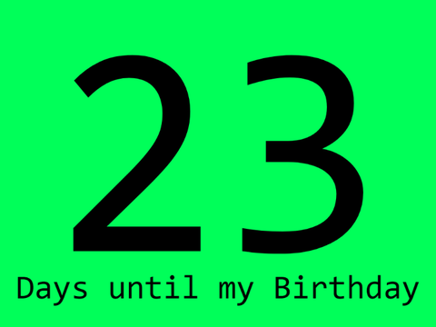 23 Days until my Birthday