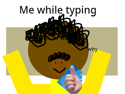 Me while typing